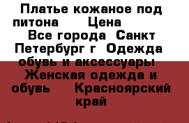 Платье кожаное под питона!!! › Цена ­ 5 000 - Все города, Санкт-Петербург г. Одежда, обувь и аксессуары » Женская одежда и обувь   . Красноярский край